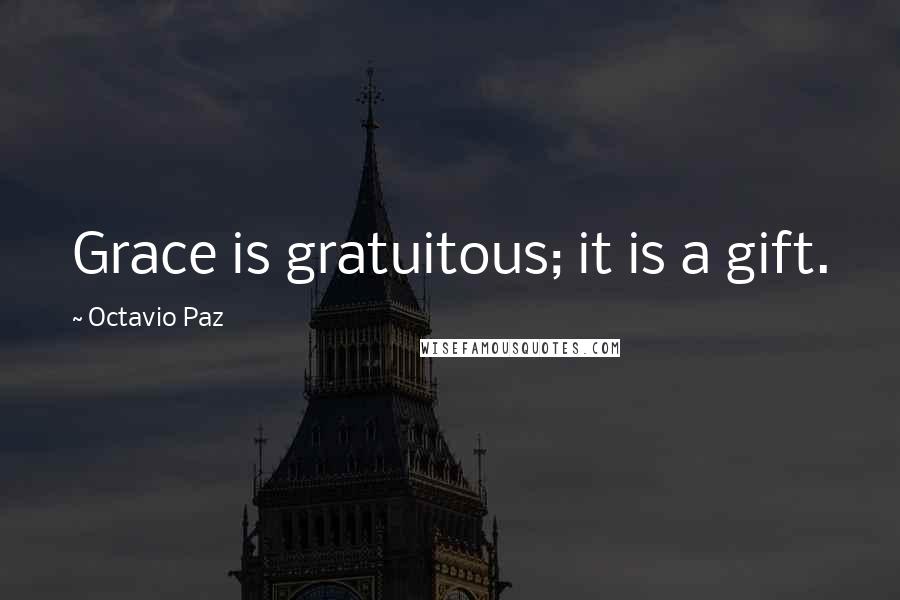 Octavio Paz Quotes: Grace is gratuitous; it is a gift.