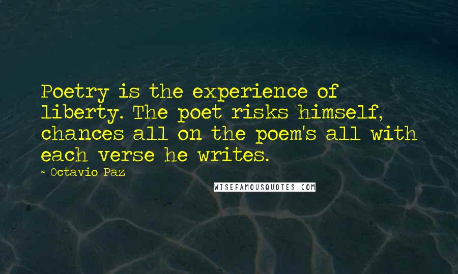 Octavio Paz Quotes: Poetry is the experience of liberty. The poet risks himself, chances all on the poem's all with each verse he writes.