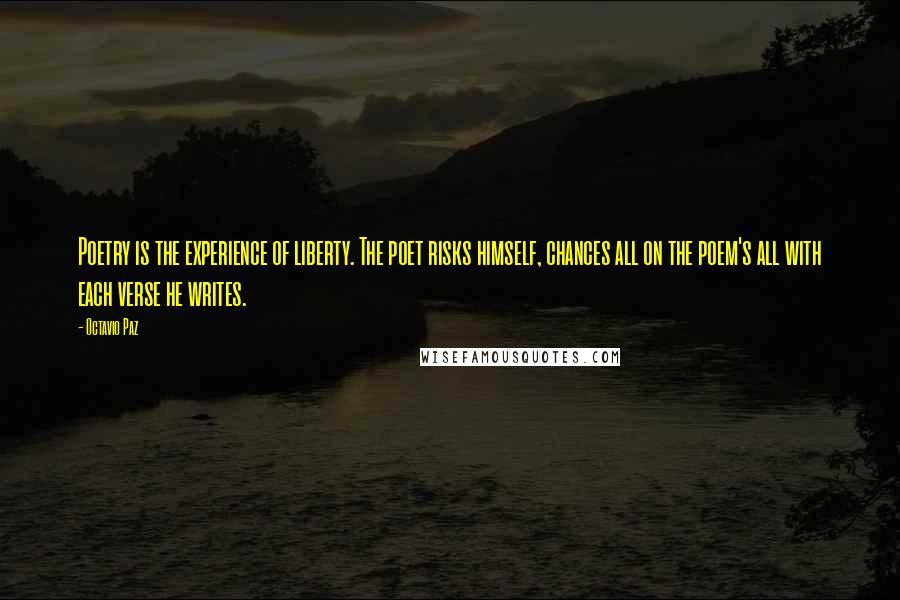 Octavio Paz Quotes: Poetry is the experience of liberty. The poet risks himself, chances all on the poem's all with each verse he writes.