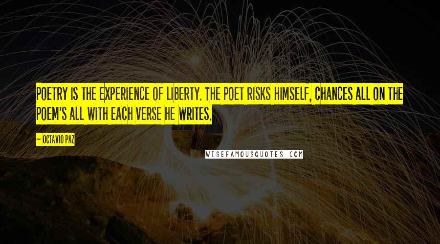 Octavio Paz Quotes: Poetry is the experience of liberty. The poet risks himself, chances all on the poem's all with each verse he writes.