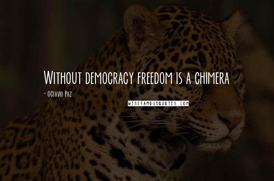 Octavio Paz Quotes: Without democracy freedom is a chimera