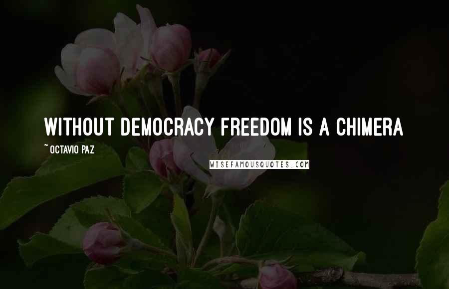 Octavio Paz Quotes: Without democracy freedom is a chimera