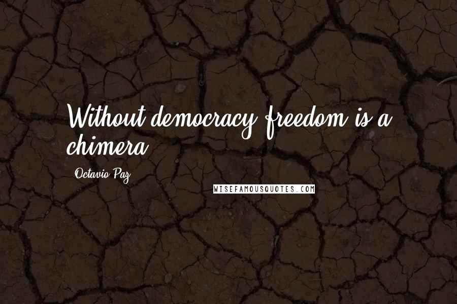 Octavio Paz Quotes: Without democracy freedom is a chimera