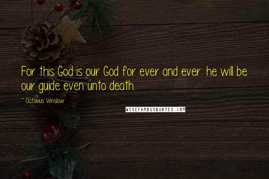 Octavius Winslow Quotes: For this God is our God for ever and ever: he will be our guide even unto death.