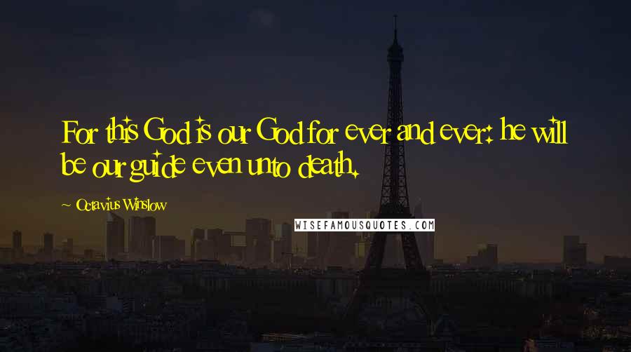 Octavius Winslow Quotes: For this God is our God for ever and ever: he will be our guide even unto death.