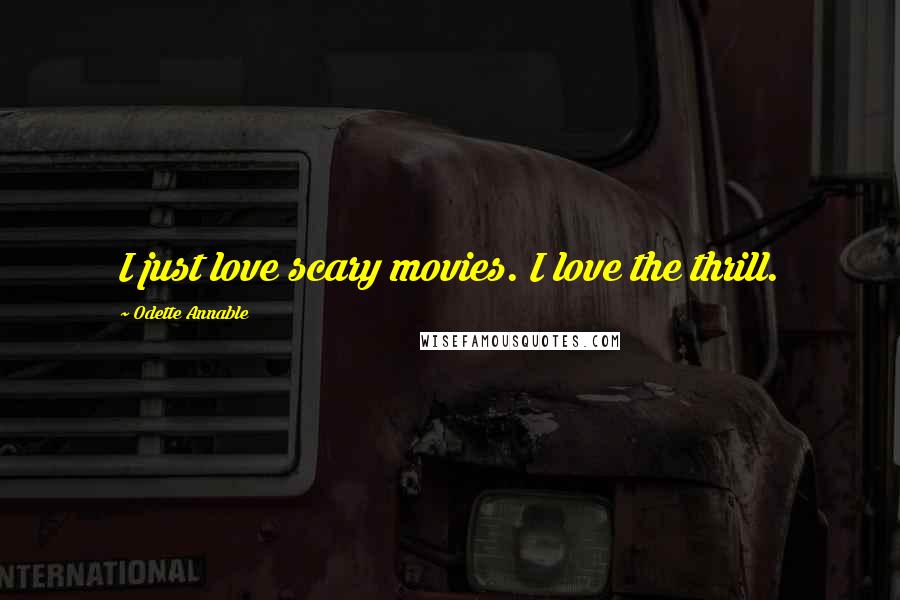 Odette Annable Quotes: I just love scary movies. I love the thrill.