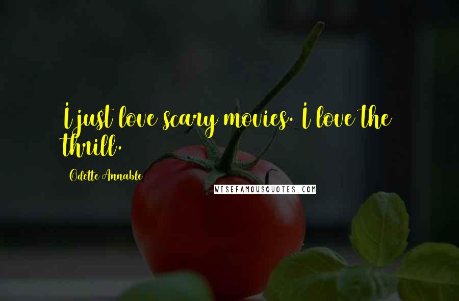 Odette Annable Quotes: I just love scary movies. I love the thrill.