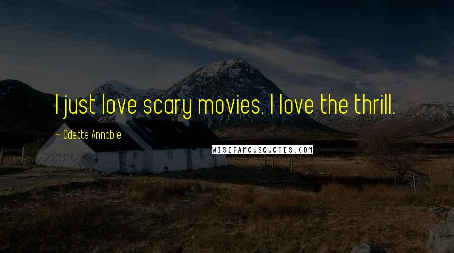 Odette Annable Quotes: I just love scary movies. I love the thrill.