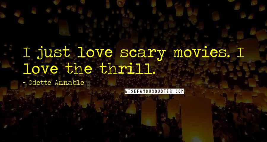 Odette Annable Quotes: I just love scary movies. I love the thrill.