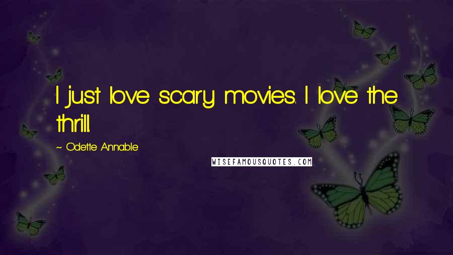 Odette Annable Quotes: I just love scary movies. I love the thrill.