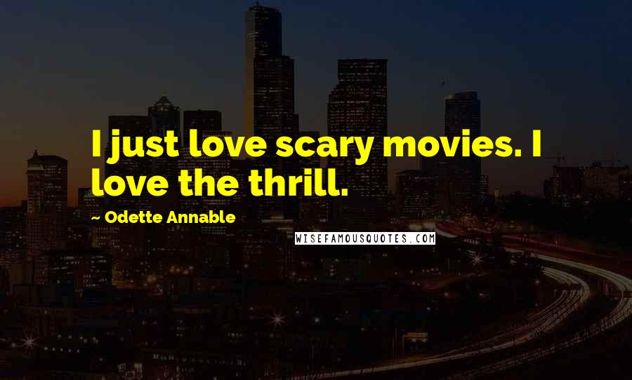 Odette Annable Quotes: I just love scary movies. I love the thrill.