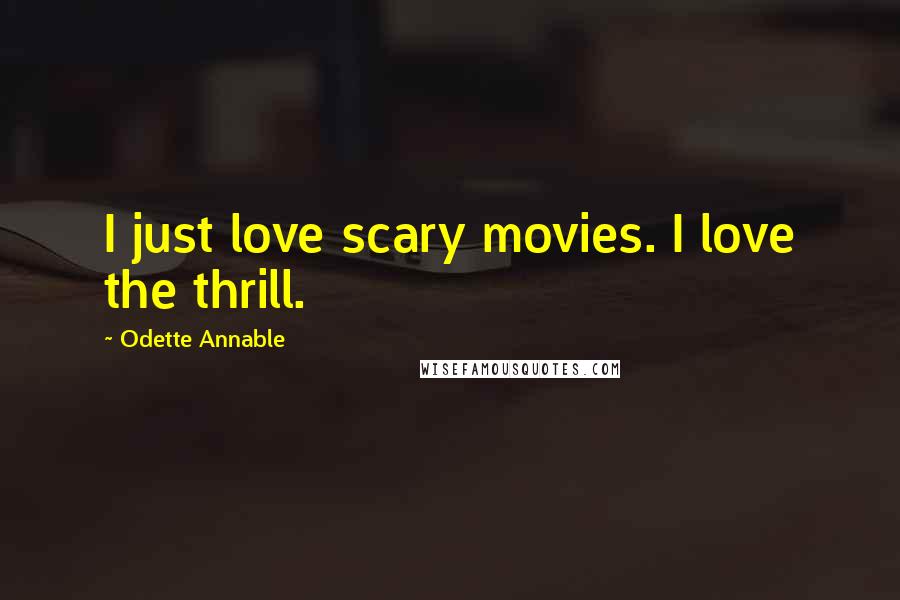 Odette Annable Quotes: I just love scary movies. I love the thrill.