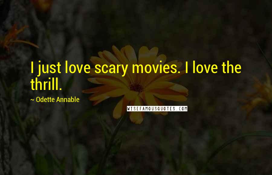 Odette Annable Quotes: I just love scary movies. I love the thrill.