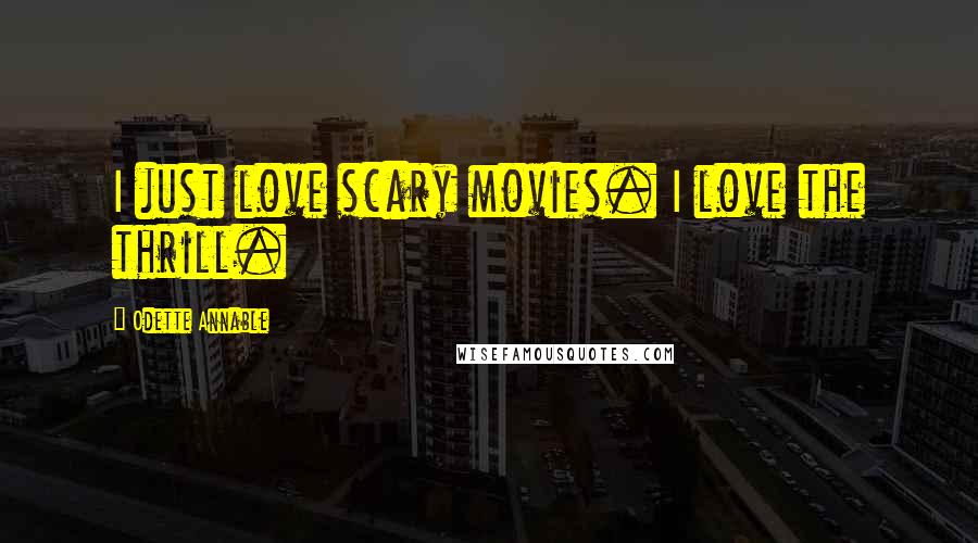 Odette Annable Quotes: I just love scary movies. I love the thrill.