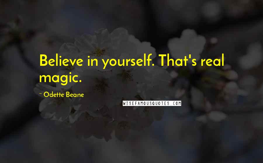 Odette Beane Quotes: Believe in yourself. That's real magic.