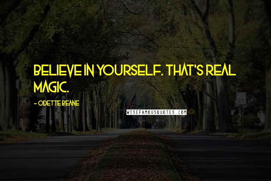 Odette Beane Quotes: Believe in yourself. That's real magic.