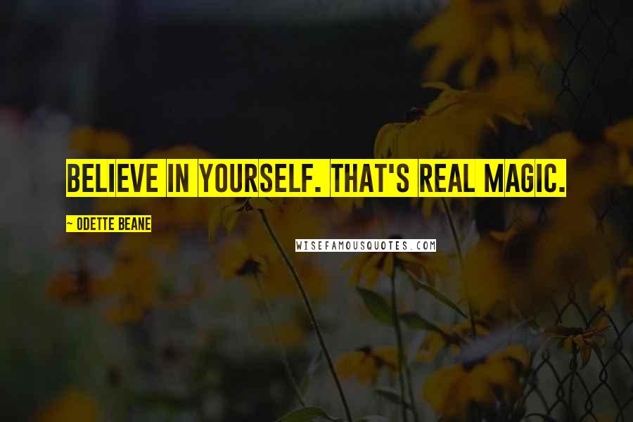 Odette Beane Quotes: Believe in yourself. That's real magic.