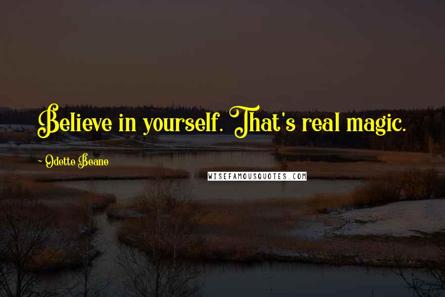 Odette Beane Quotes: Believe in yourself. That's real magic.