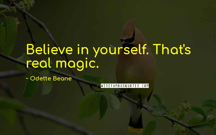 Odette Beane Quotes: Believe in yourself. That's real magic.