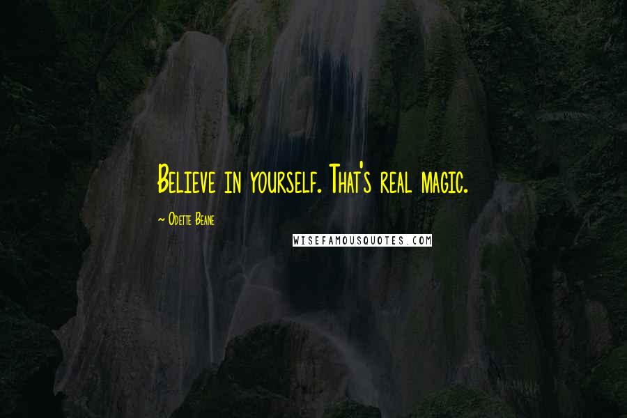 Odette Beane Quotes: Believe in yourself. That's real magic.