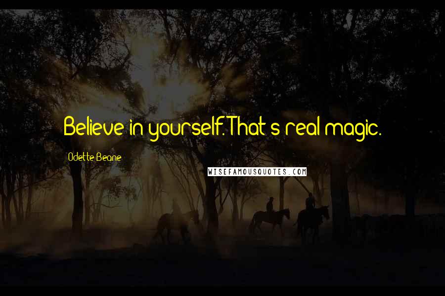 Odette Beane Quotes: Believe in yourself. That's real magic.