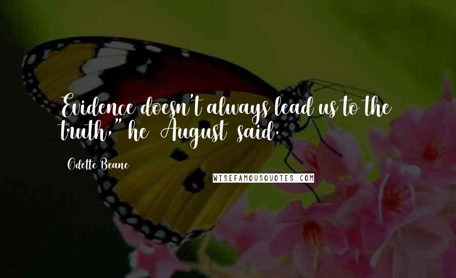 Odette Beane Quotes: Evidence doesn't always lead us to the truth," he [August] said.