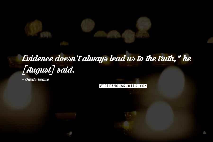 Odette Beane Quotes: Evidence doesn't always lead us to the truth," he [August] said.