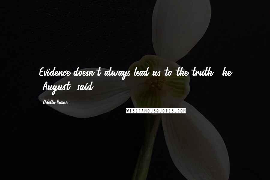 Odette Beane Quotes: Evidence doesn't always lead us to the truth," he [August] said.