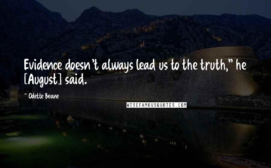 Odette Beane Quotes: Evidence doesn't always lead us to the truth," he [August] said.