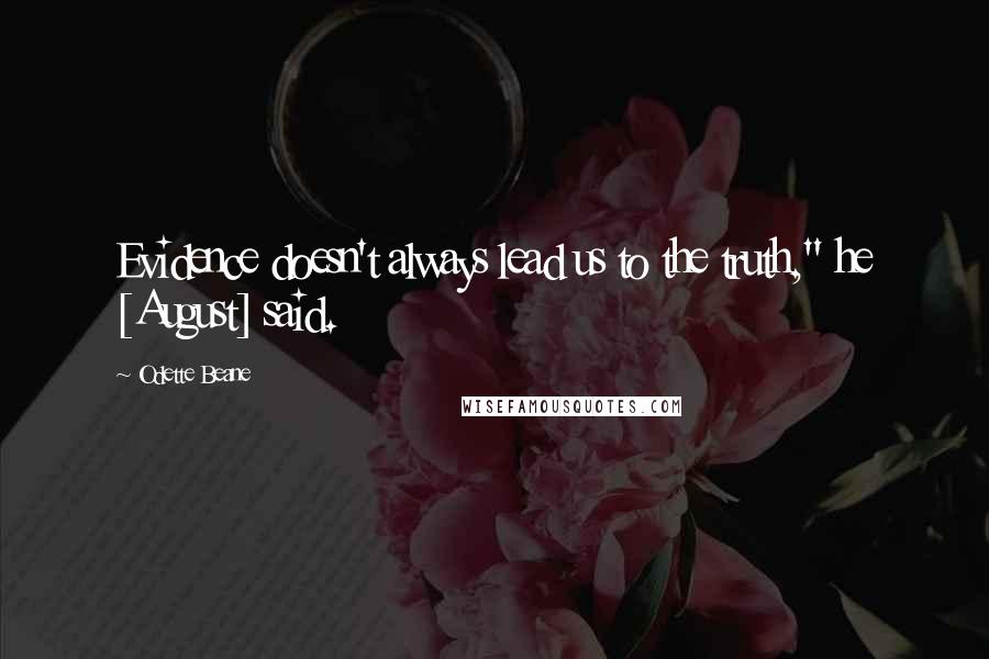 Odette Beane Quotes: Evidence doesn't always lead us to the truth," he [August] said.