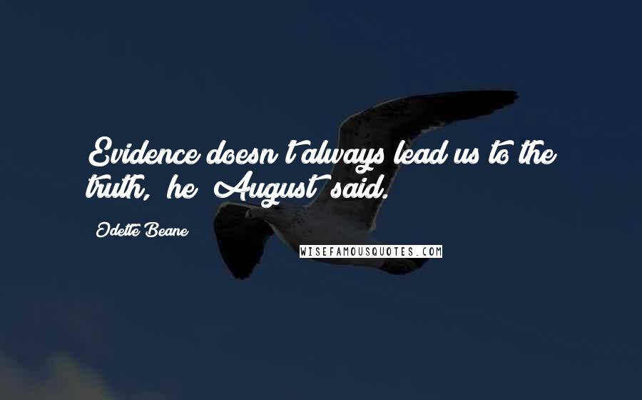 Odette Beane Quotes: Evidence doesn't always lead us to the truth," he [August] said.