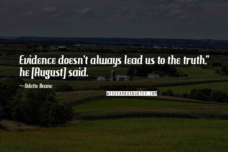 Odette Beane Quotes: Evidence doesn't always lead us to the truth," he [August] said.