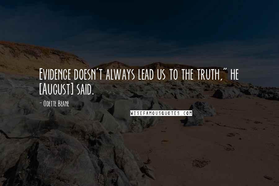 Odette Beane Quotes: Evidence doesn't always lead us to the truth," he [August] said.
