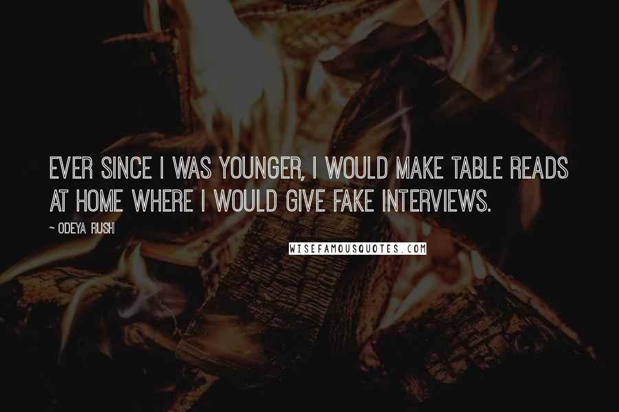 Odeya Rush Quotes: Ever since I was younger, I would make table reads at home where I would give fake interviews.