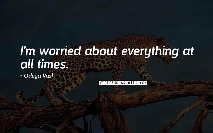 Odeya Rush Quotes: I'm worried about everything at all times.