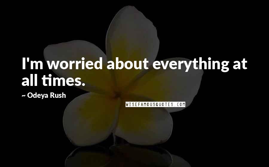 Odeya Rush Quotes: I'm worried about everything at all times.