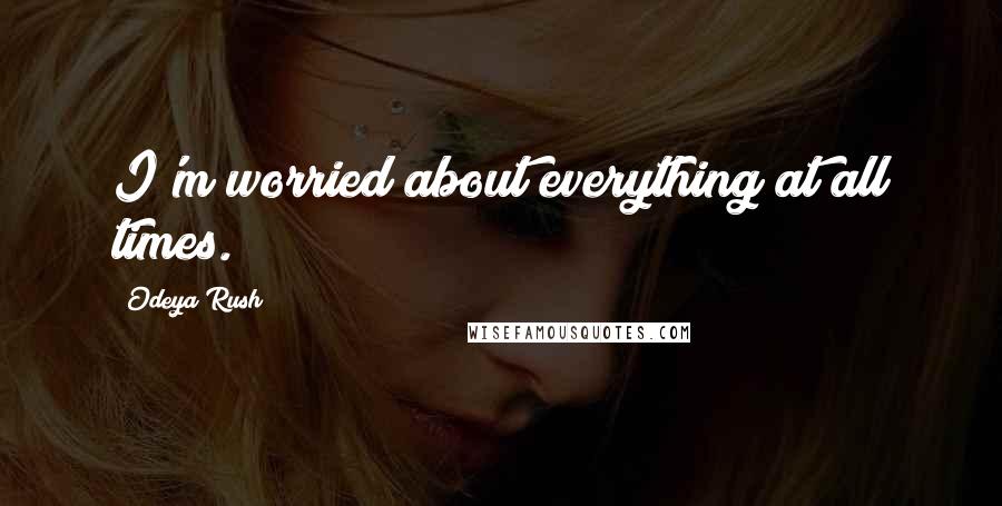 Odeya Rush Quotes: I'm worried about everything at all times.