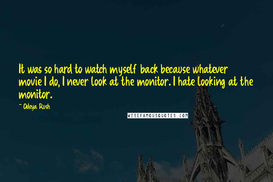 Odeya Rush Quotes: It was so hard to watch myself back because whatever movie I do, I never look at the monitor. I hate looking at the monitor.