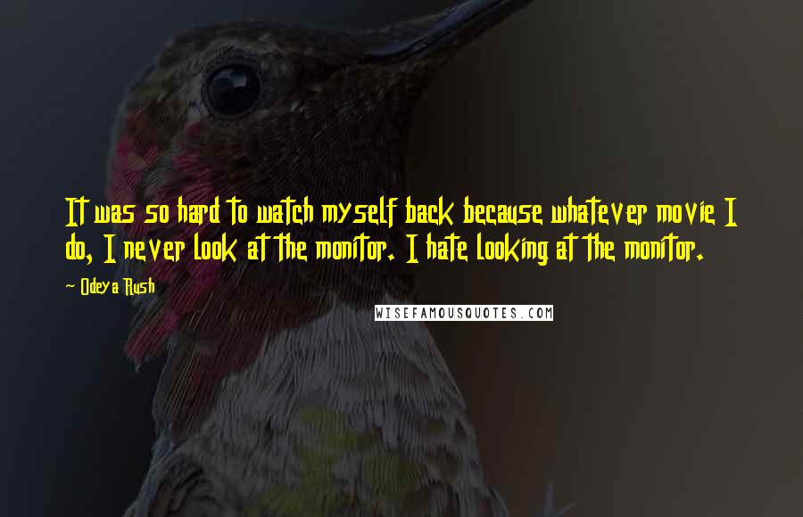 Odeya Rush Quotes: It was so hard to watch myself back because whatever movie I do, I never look at the monitor. I hate looking at the monitor.