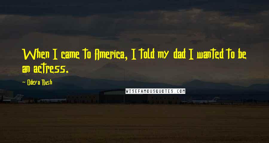 Odeya Rush Quotes: When I came to America, I told my dad I wanted to be an actress.