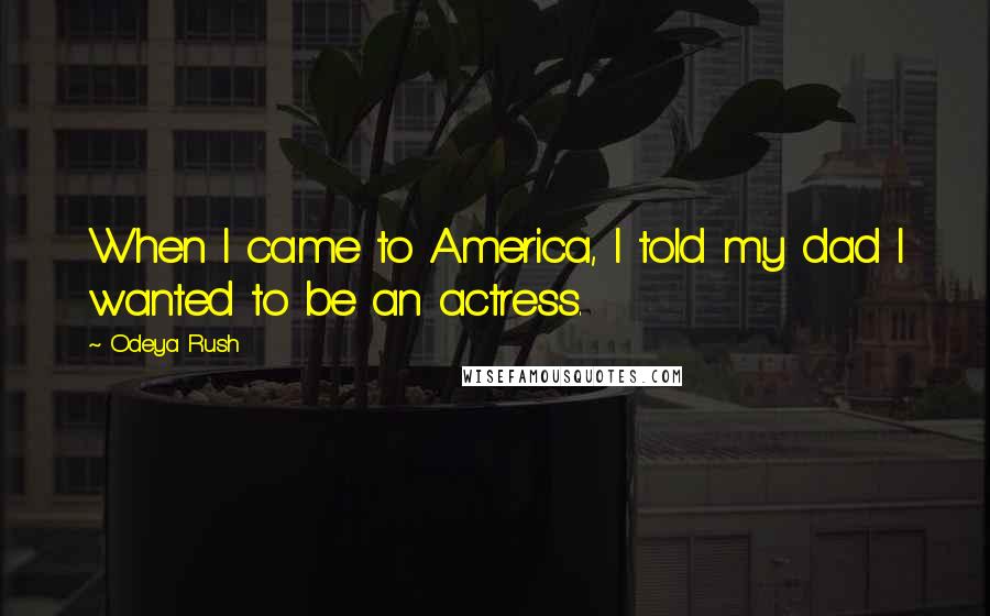 Odeya Rush Quotes: When I came to America, I told my dad I wanted to be an actress.