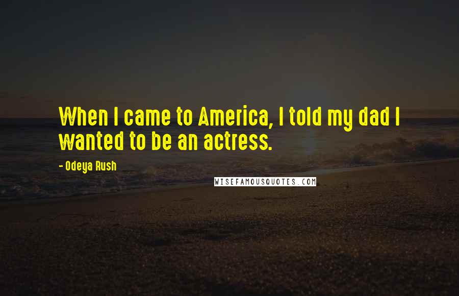 Odeya Rush Quotes: When I came to America, I told my dad I wanted to be an actress.