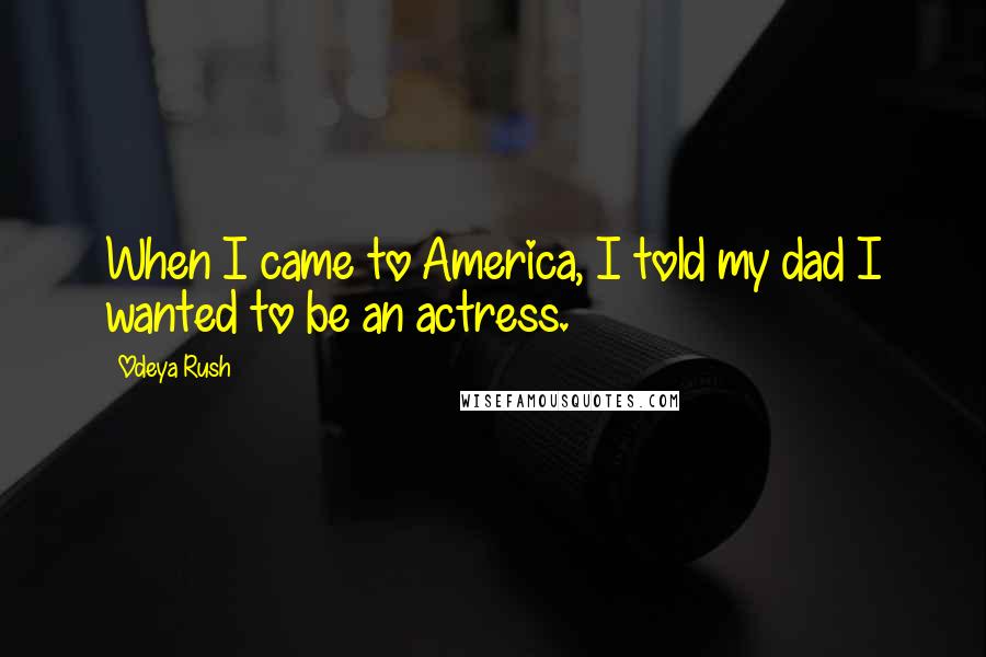 Odeya Rush Quotes: When I came to America, I told my dad I wanted to be an actress.