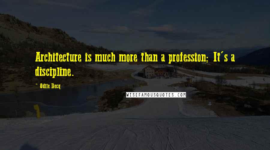 Odile Decq Quotes: Architecture is much more than a profession; It's a discipline.