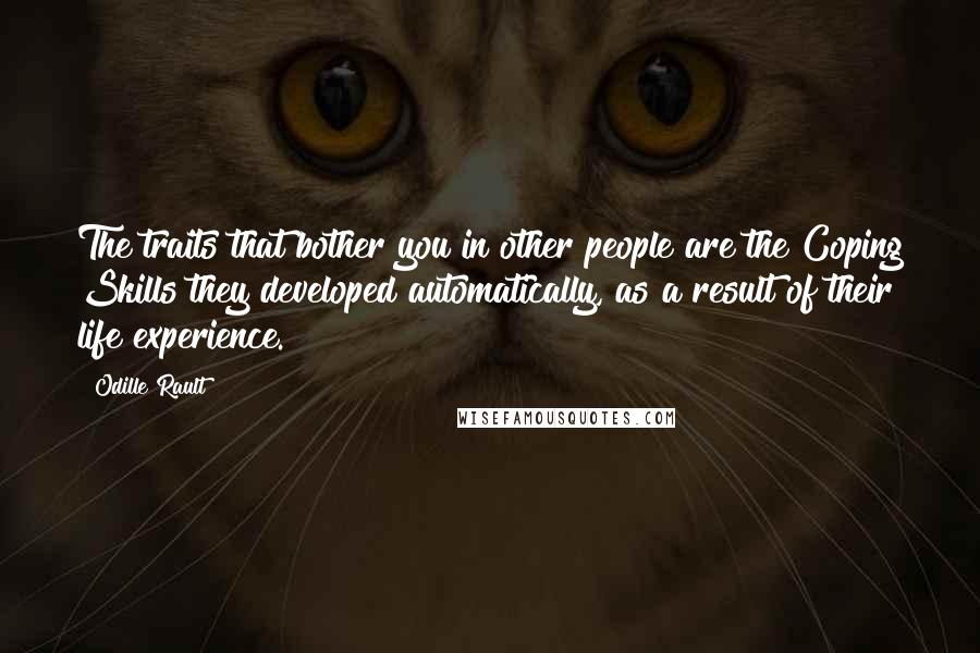 Odille Rault Quotes: The traits that bother you in other people are the Coping Skills they developed automatically, as a result of their life experience.