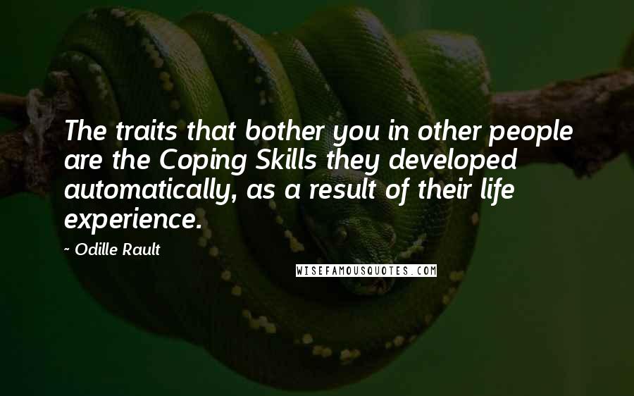 Odille Rault Quotes: The traits that bother you in other people are the Coping Skills they developed automatically, as a result of their life experience.