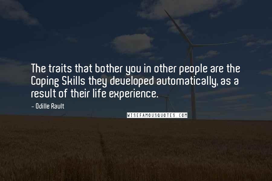 Odille Rault Quotes: The traits that bother you in other people are the Coping Skills they developed automatically, as a result of their life experience.