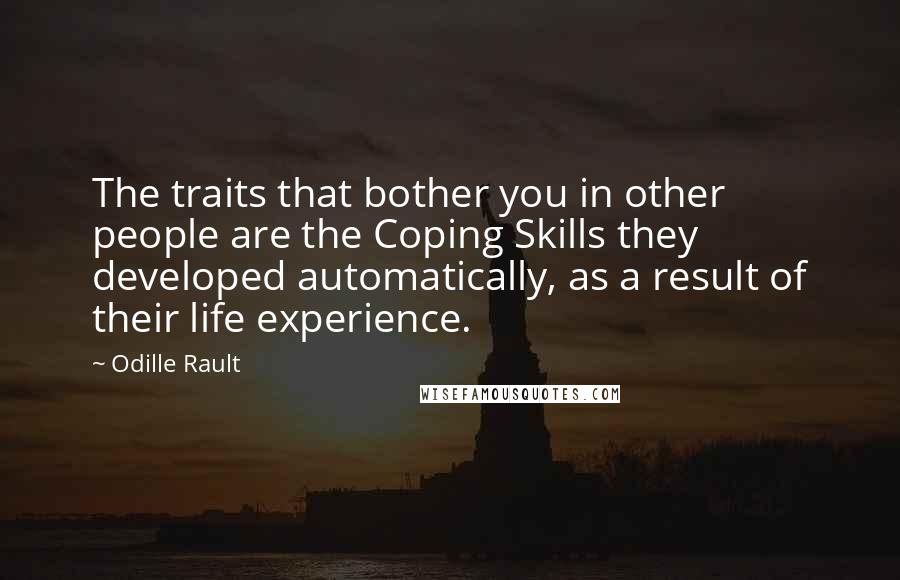 Odille Rault Quotes: The traits that bother you in other people are the Coping Skills they developed automatically, as a result of their life experience.