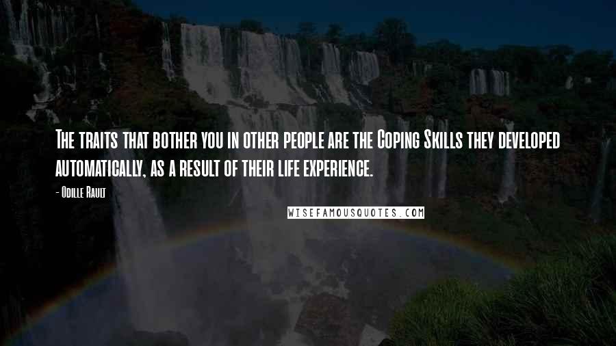 Odille Rault Quotes: The traits that bother you in other people are the Coping Skills they developed automatically, as a result of their life experience.