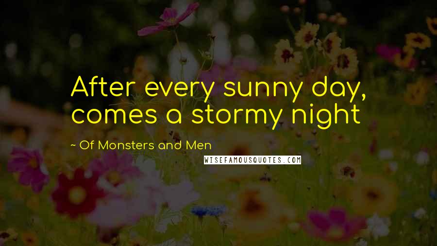 Of Monsters And Men Quotes: After every sunny day, comes a stormy night